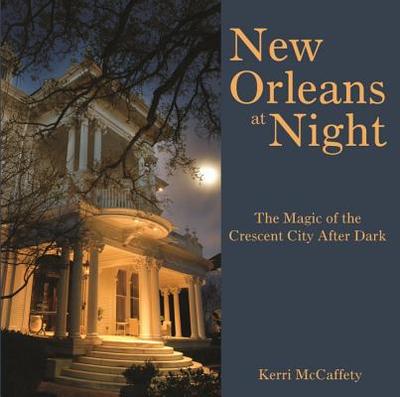 New Orleans at Night: The Magic of the Crescent City After Dark - McCaffety, Kerri (Photographer)