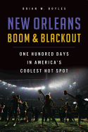 New Orleans Boom & Blackout: One Hundred Days in America's Coolest Hot Spot