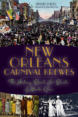 New Orleans Carnival Krewes: The History, Spirit & Secrets of Mardi Gras - O'Neill, Rosary, and Vaz, Kim Marie, Dr. (Foreword by)