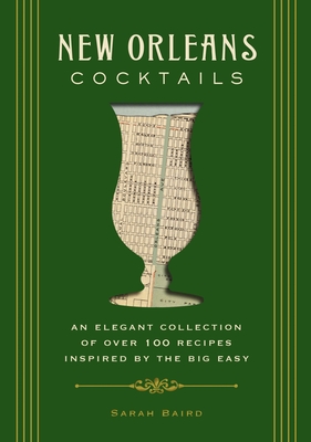 New Orleans Cocktails: An Elegant Collection of Over 100 Recipes Inspired by the Big Easy (More Than 100 New Orleans-Inspired Cocktails) - Baird, Sarah