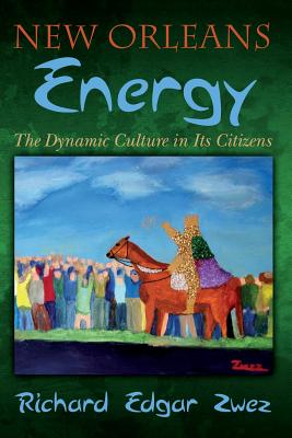 New Orleans Energy: The Dynamic Culture in Its Citizens - Zwez, Richard Edgar