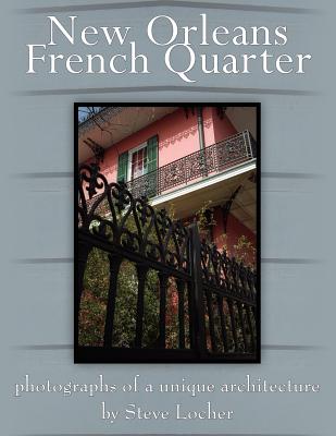 New Orleans French Quarter: Photographs of a Unique Architecture - Locher, Steve