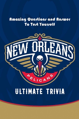 New Orleans Pelicans Ultimate Trivia: Amazing Questions and Answer To Test Yourself: Sport Questions and Answers - Garcia, Eduardo