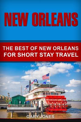 New Orleans: The Best Of New Orleans For Short Stay Travel - Jones, Gary