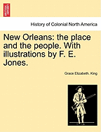 New Orleans: The Place and the People. with Illustrations by F. E. Jones. - King, Grace Elizabeth