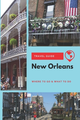 New Orleans Travel Guide: Where to Go & What to Do - Clark, Olivia