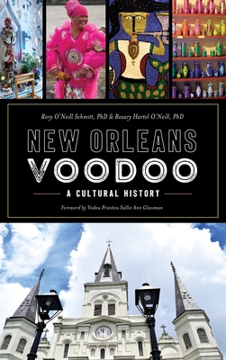 New Orleans Voodoo: A Cultural History - Schmitt, Rory O'Neill, and O'Neill, Rosary Hartel, and Glassman, Vodou Priestess Sallie Ann (Foreword by)