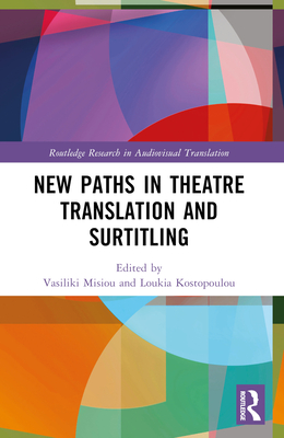 New Paths in Theatre Translation and Surtitling - Misiou, Vasiliki (Editor), and Kostopoulou, Loukia (Editor)