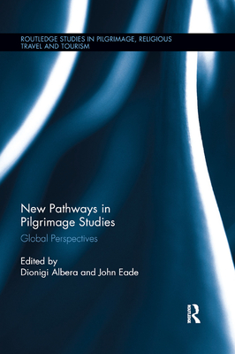 New Pathways in Pilgrimage Studies: Global Perspectives - Albera, Dionigi (Editor), and Eade, John (Editor)