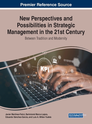 New Perspectives and Possibilities in Strategic Management in the 21st Century: Between Tradition and Modernity - Martnez-Falc, Javier (Editor), and Marco-Lajara, Bartolom (Editor), and Snchez-Garca, Eduardo (Editor)