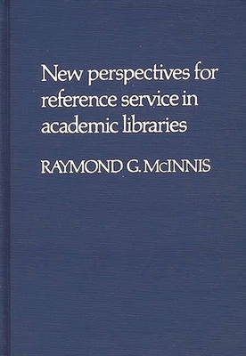 New Perspectives for Reference Service in Academic Libraries. - McInnis, Raymond G, and Unknown