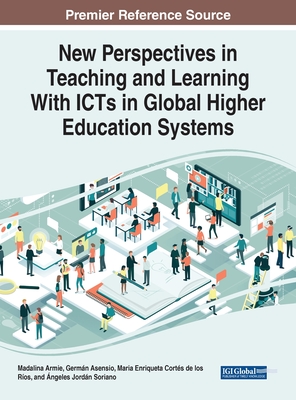 New Perspectives in Teaching and Learning With ICTs in Global Higher Education Systems - Armie, Madalina (Editor), and Asensio, Germn (Editor), and de Los Ros, Maria Enriqueta Corts (Editor)