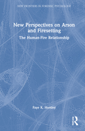 New Perspectives on Arson and Firesetting: The Human-Fire Relationship