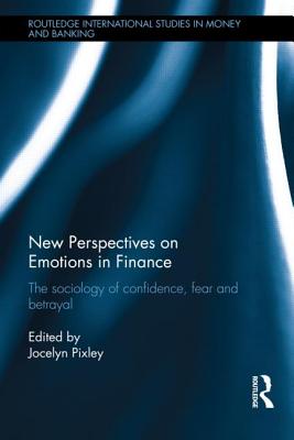 New Perspectives on Emotions in Finance: The Sociology of Confidence, Fear and Betrayal - Pixley, Jocelyn (Editor)