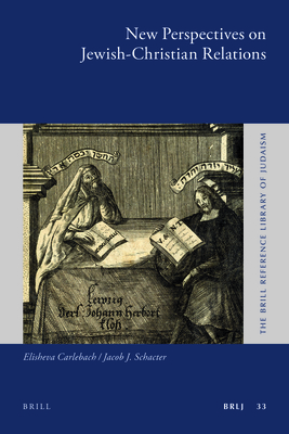 New Perspectives on Jewish-Christian Relations - Carlebach, Elisheva (Editor), and Schacter, Jacob J (Editor)