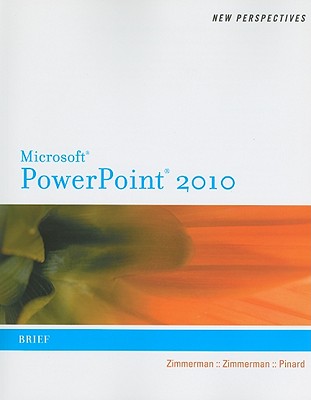 New Perspectives on Microsoft PowerPoint 2010, Brief - Zimmerman, Beverly B, and Zimmerman, S Scott, and Pinard, Katherine T