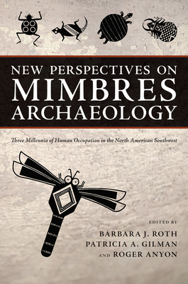 New Perspectives on Mimbres Archaeology: Three Millennia of Human Occupation in the North American Southwest - Roth, Barbara J (Editor), and Gilman, Patricia A (Editor), and Anyon, Roger (Editor)