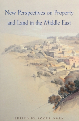 New Perspectives on Property and Land in the Middle East - Owen, Roger (Editor), and Bunton, Martin (Contributions by), and Islamoglu, Huri (Contributions by)
