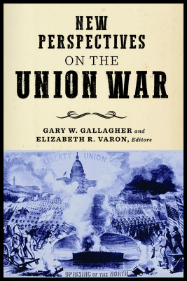 New Perspectives on the Union War - Gallagher, Gary W (Contributions by), and Varon, Elizabeth R (Contributions by), and Caires, Michael (Contributions by)