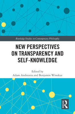 New Perspectives on Transparency and Self-Knowledge - Andreotta, Adam (Editor), and Winokur, Benjamin (Editor)