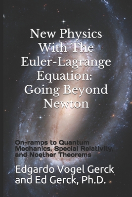 New Physics With The Euler-Lagrange Equation: Going Beyond Newton: On-ramps to Quantum Mechanics, Special Relativity, and Noether Theorems - Gerck, Edgardo Vogel