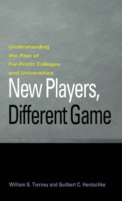 New Players, Different Game: Understanding the Rise of For-Profit Colleges and Universities - Tierney, William G, and Hentschke, Guilbert C