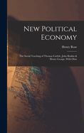 New Political Economy: The Social Teaching of Thomas Carlyle, John Ruskin & Henry George, With Obse
