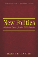 New Politics: Moderate Politics for Post 2020 America Volume 1