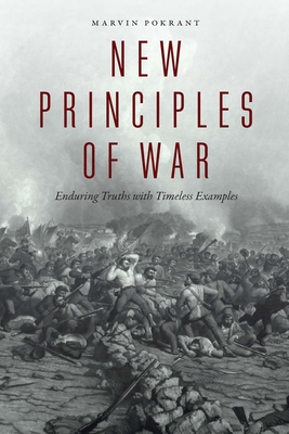 New Principles of War: Enduring Truths with Timeless Examples - Pokrant, Marvin