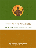 New Proclamation: Year B 2012: Advent Through Holy Week