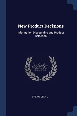 New Product Decisions: Information Discounting and Product Selection - Urban, Glen L