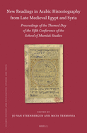 New Readings in Arabic Historiography from Late Medieval Egypt and Syria: Proceedings of the Themed Day of the Fifth Conference of the School of Mamluk Studies