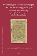 New Readings in Arabic Historiography from Late Medieval Egypt and Syria: Proceedings of the Themed Day of the Fifth Conference of the School of Mamluk Studies