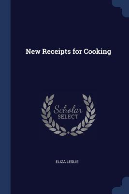 New Receipts for Cooking - Leslie, Eliza