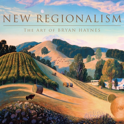 New Regionalism: The Art of Bryan Haynes - Haynes, Bryan Dawes, and Glines, Karen