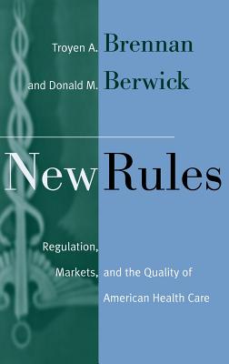 New Rules: Regulation, Markets, and the Quality of American Health Care - Brennan, Troyen A, and Berwick, Donald M