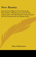 New Russia: Journey From Riga To The Crimea, By Way Of Kiev, With Some Account Of The Colonization And The Manners And Customs Of The Colonists Of New Russia (1823)