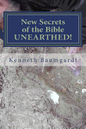 New Secrets of the Bible UNEARTHED!: Most Perplexing Mysteries of the Bible Answered By New Discoveries in Chronology and Science