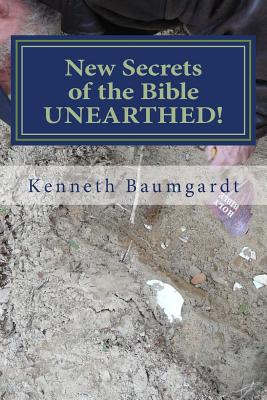 New Secrets of the Bible UNEARTHED!: Most Perplexing Mysteries of the Bible Answered By New Discoveries in Chronology and Science - Baumgardt, Kenneth