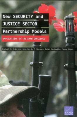New Security and Justice Sector Partnership Models: Implications of the Arab Uprisings - McNerney, Michael J, and P Moroney, Jennifer D, and Mandaville, Peter