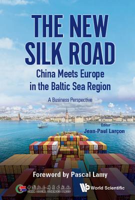 New Silk Road: China Meets Europe In The Baltic Sea Region, The - A Business Perspective - Larcon, Jean-paul (Editor)