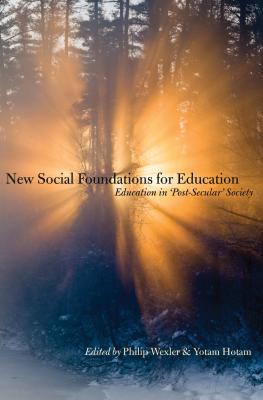 New Social Foundations for Education: Education in 'Post Secular' Society - Wexler, Philip (Editor), and Hotam, Yotam (Editor)