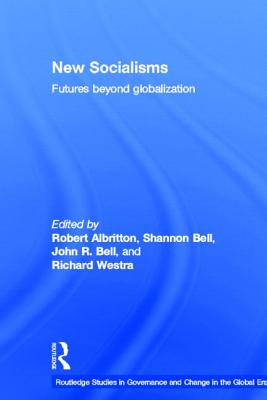 New Socialisms: Futures Beyond Globalization - Albritton, Robert (Editor), and Bell, Shannon (Editor), and Westra, Richard (Editor)