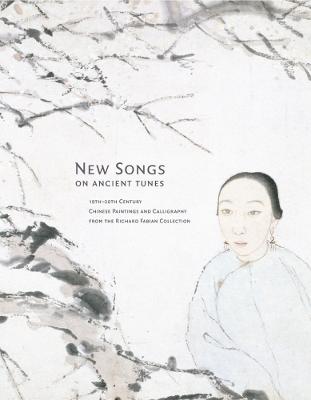 New Songs on Ancient Tunes: 19th-20th Century Chinese Paintings and Calligraphy from the Richard Fabian Collection - Little, Stephen (Editor)