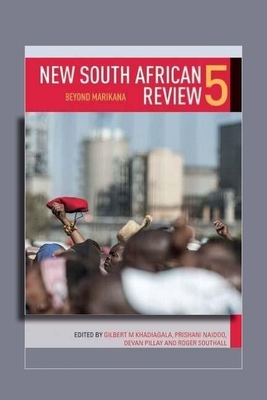 New South African Review 5: Beyond Marikana - Khadiagala, Gilbert M., and Naidoo, Prishani, and Pillay, Devan