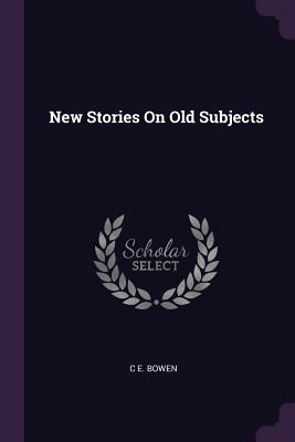 New Stories On Old Subjects - Bowen, C E