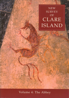 New Survey of Clare Island: V. 4: Abbey: Volume 4: The Abbeyvolume 4 - Manning, Conleth (Editor), and Gosling, Paul (Editor), and Waddell, John (Editor)