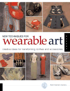 New Techniques for Wearable Art: Creative Ideas for Transforming Clothes and Accessories - Freeman-Zachery, Rice