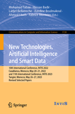 New Technologies, Artificial Intelligence and Smart Data: 10th International Conference, INTIS 2022, Casablanca, Morocco, May 20-21, 2022, and 11th International Conference, INTIS 2023, Tangier, Morocco, May 26-27, 2023, Revised Selected Papers - Tabaa, Mohamed (Editor), and Badir, Hassan (Editor), and Bellatreche, Ladjel (Editor)