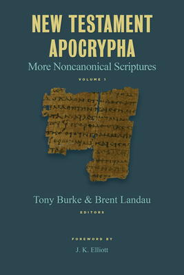 New Testament Apocrypha, Vol. 1: More Noncanonical Scriptures - Burke, Tony (Editor), and Landau, Brent (Editor)